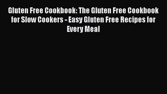 Read Gluten Free Cookbook: The Gluten Free Cookbook for Slow Cookers - Easy Gluten Free Recipes