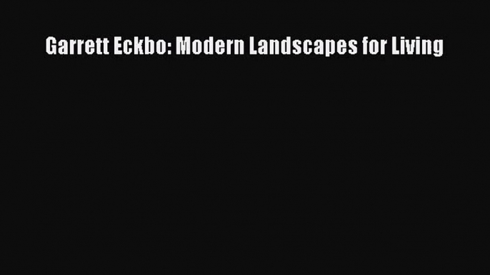 Garrett Eckbo: Modern Landscapes for Living  Read Online Book