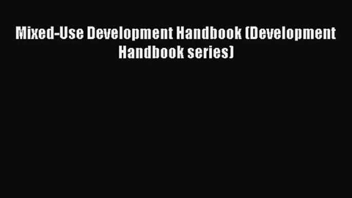 [PDF Download] Mixed-Use Development Handbook (Development Handbook series) [Read] Full Ebook