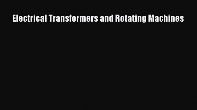 (PDF Download) Electrical Transformers and Rotating Machines Download