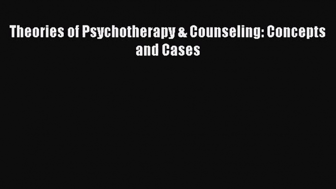 [PDF Download] Theories of Psychotherapy & Counseling: Concepts and Cases [PDF] Full Ebook