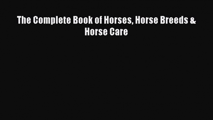 The Complete Book of Horses Horse Breeds & Horse Care Read Online PDF