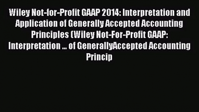 Wiley Not-for-Profit GAAP 2014: Interpretation and Application of Generally Accepted Accounting