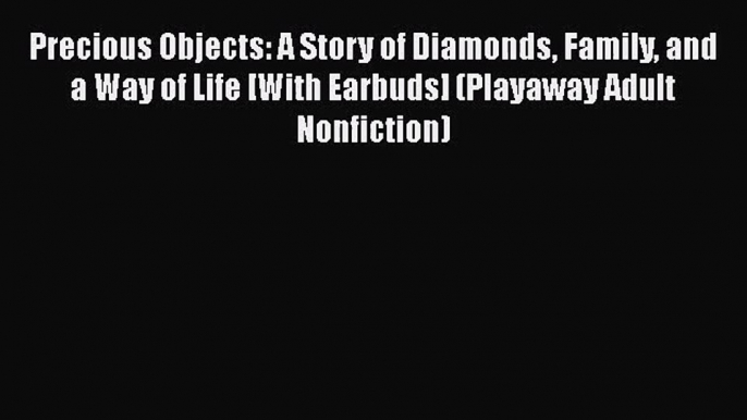 Precious Objects: A Story of Diamonds Family and a Way of Life [With Earbuds] (Playaway Adult