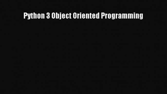 (PDF Download) Python 3 Object Oriented Programming Read Online