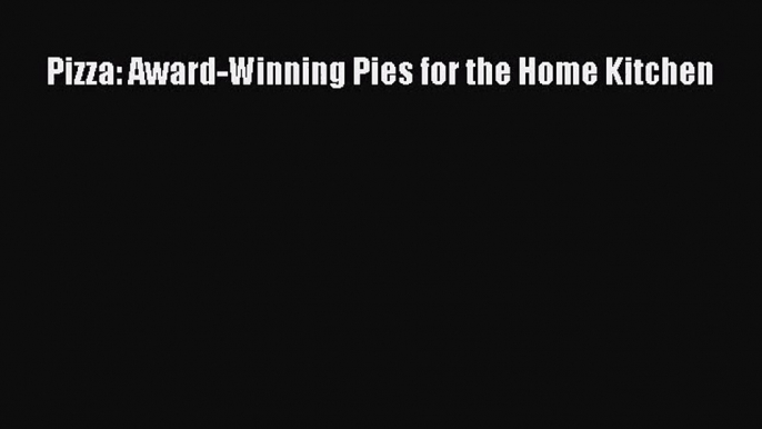 Pizza: Award-Winning Pies for the Home Kitchen  Free Books