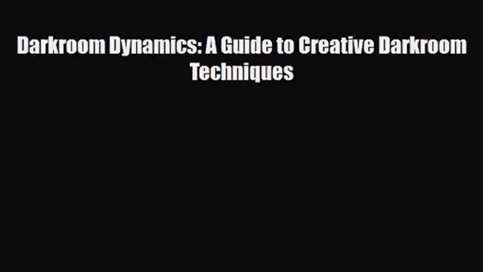 [PDF Download] Darkroom Dynamics: A Guide to Creative Darkroom Techniques [Read] Full Ebook