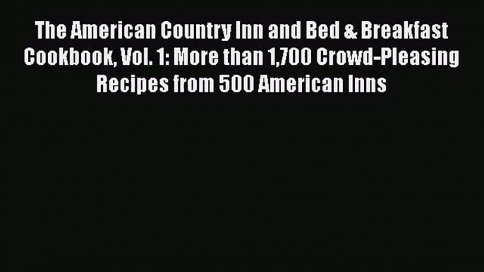 The American Country Inn and Bed & Breakfast Cookbook Vol. 1: More than 1700 Crowd-Pleasing