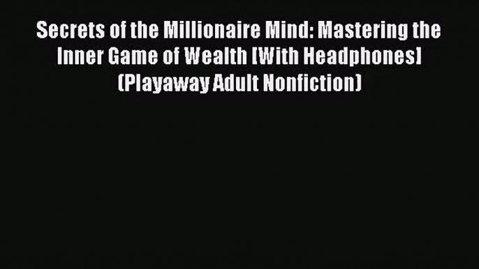 Secrets of the Millionaire Mind: Mastering the Inner Game of Wealth [With Headphones] (Playaway