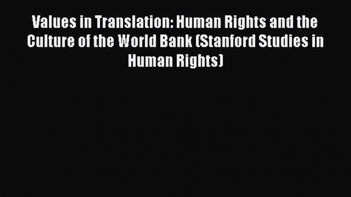 Values in Translation: Human Rights and the Culture of the World Bank (Stanford Studies in