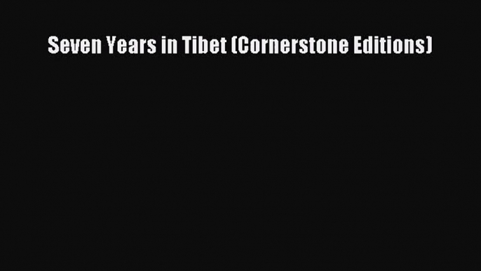 (PDF Download) Seven Years in Tibet (Cornerstone Editions) Read Online