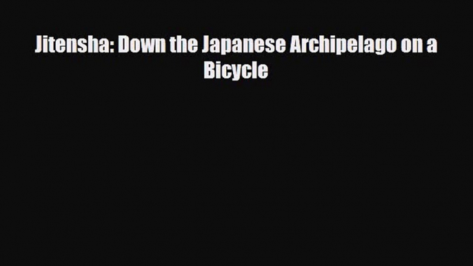 [PDF Download] Jitensha: Down the Japanese Archipelago on a Bicycle [Download] Online