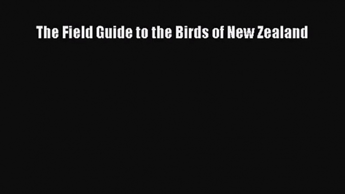 [PDF Download] The Field Guide to the Birds of New Zealand [PDF] Full Ebook