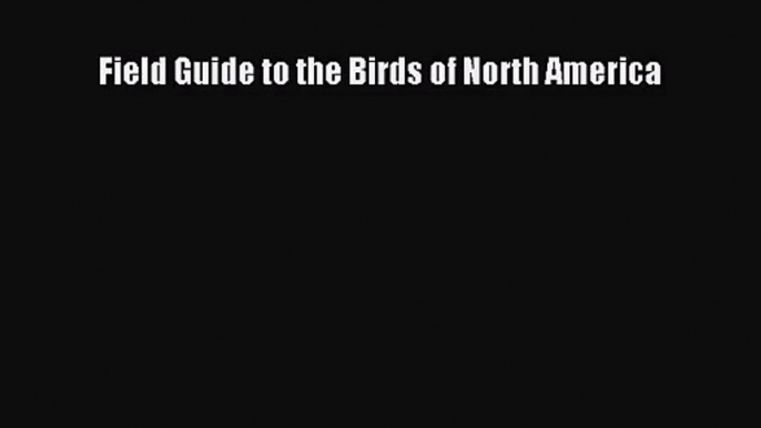 [PDF Download] Field Guide to the Birds of North America [Read] Online