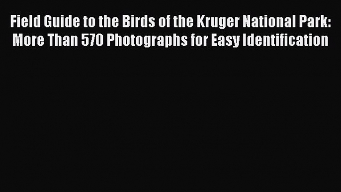 [PDF Download] Field Guide to the Birds of the Kruger National Park: More Than 570 Photographs