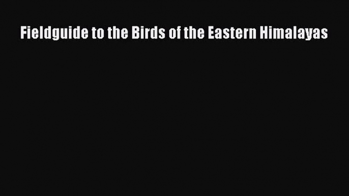 [PDF Download] Fieldguide to the Birds of the Eastern Himalayas [PDF] Full Ebook