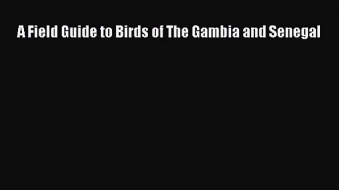 [PDF Download] A Field Guide to Birds of The Gambia and Senegal [Download] Online