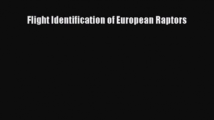 [PDF Download] Flight Identification of European Raptors [Download] Full Ebook