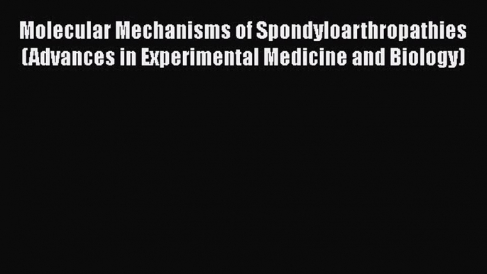 PDF Download Molecular Mechanisms of Spondyloarthropathies (Advances in Experimental Medicine