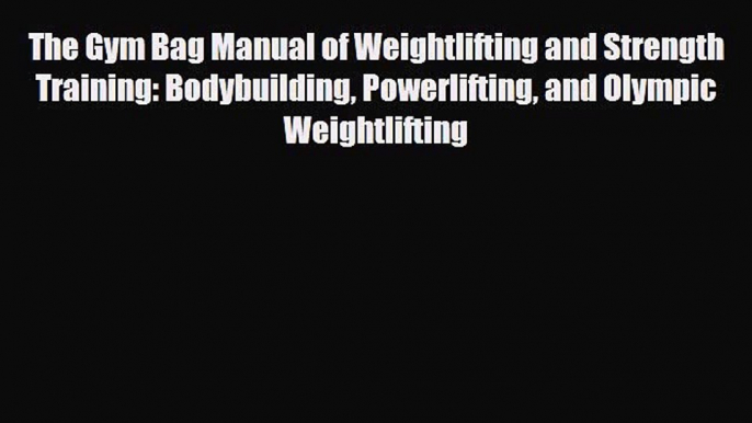 [PDF Download] The Gym Bag Manual of Weightlifting and Strength Training: Bodybuilding Powerlifting