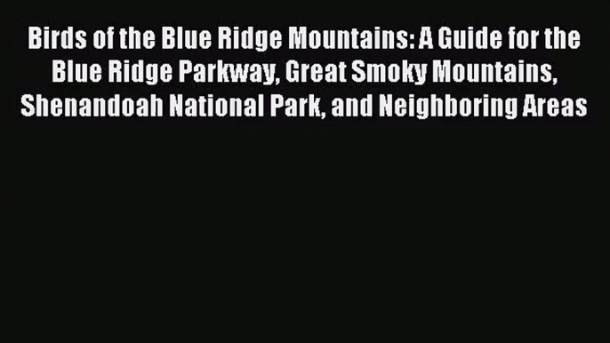 [PDF Download] Birds of the Blue Ridge Mountains: A Guide for the Blue Ridge Parkway Great