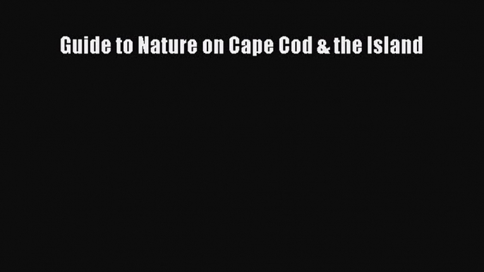 [PDF Download] Guide to Nature on Cape Cod & the Island [PDF] Full Ebook