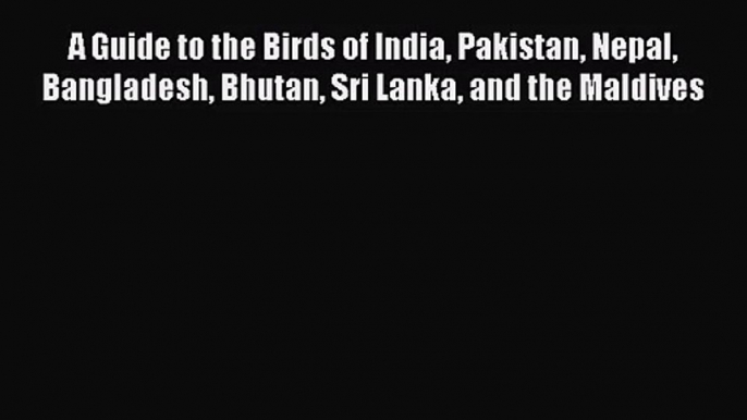 [PDF Download] A Guide to the Birds of India Pakistan Nepal Bangladesh Bhutan Sri Lanka and