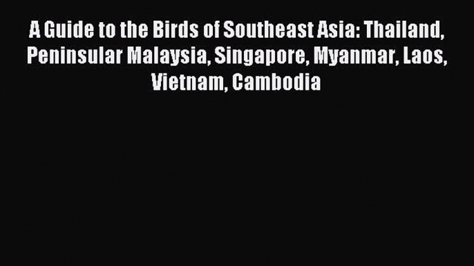 [PDF Download] A Guide to the Birds of Southeast Asia: Thailand Peninsular Malaysia Singapore