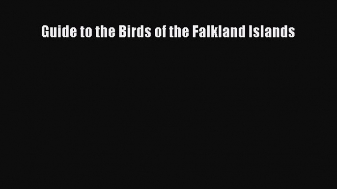 [PDF Download] Guide to the Birds of the Falkland Islands [Read] Online