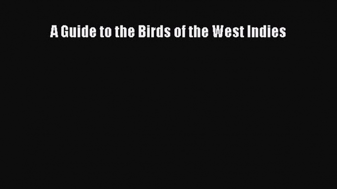 [PDF Download] A Guide to the Birds of the West Indies [Download] Online