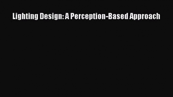 [PDF Download] Lighting Design: A Perception-Based Approach [PDF] Full Ebook