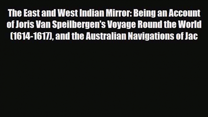 [PDF Download] The East and West Indian Mirror: Being an Account of Joris Van Speilbergen's