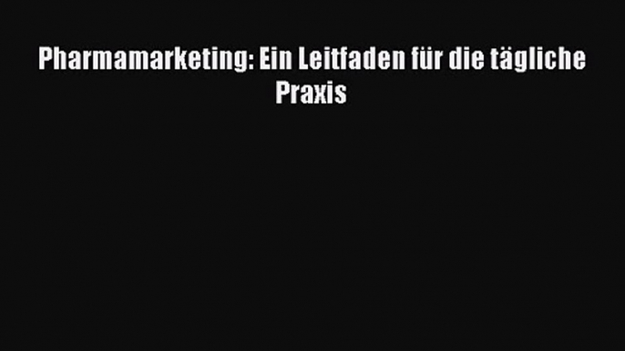 [PDF Download] Pharmamarketing: Ein Leitfaden für die tägliche Praxis [Read] Full Ebook