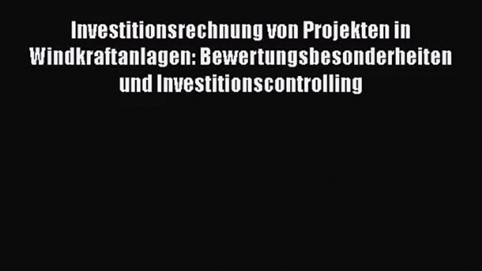 [PDF Download] Investitionsrechnung von Projekten in Windkraftanlagen: Bewertungsbesonderheiten