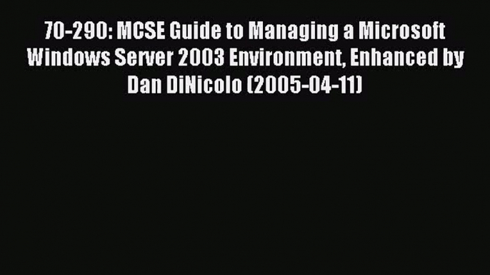 [PDF Download] 70-290: MCSE Guide to Managing a Microsoft Windows Server 2003 Environment Enhanced