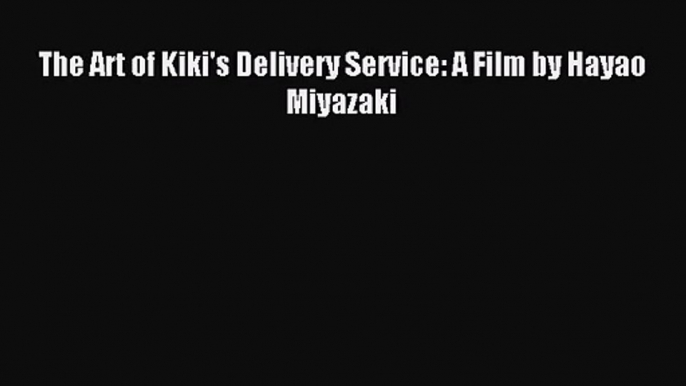 (PDF Download) The Art of Kiki's Delivery Service: A Film by Hayao Miyazaki Read Online