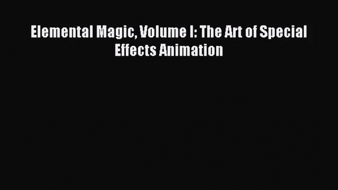 (PDF Download) Elemental Magic Volume I: The Art of Special Effects Animation PDF