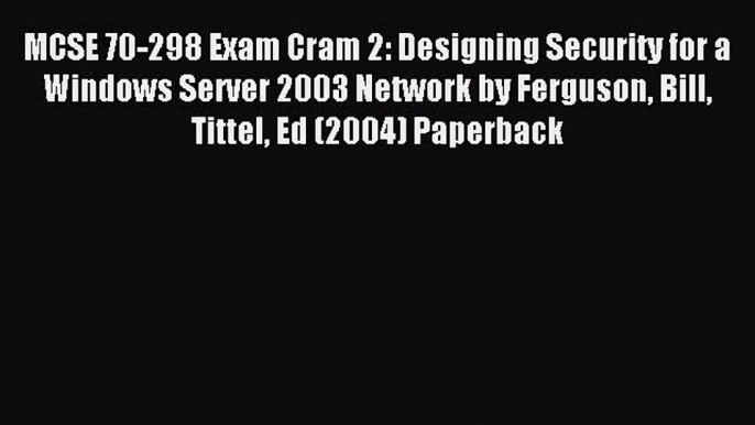 [PDF Download] MCSE 70-298 Exam Cram 2: Designing Security for a Windows Server 2003 Network