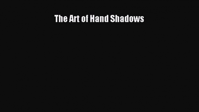 (PDF Download) The Art of Hand Shadows Read Online