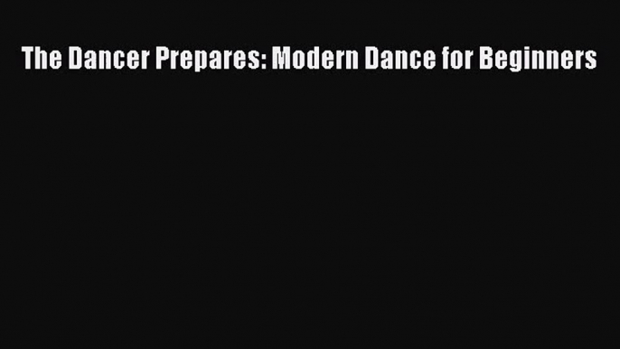 (PDF Download) The Dancer Prepares: Modern Dance for Beginners Read Online