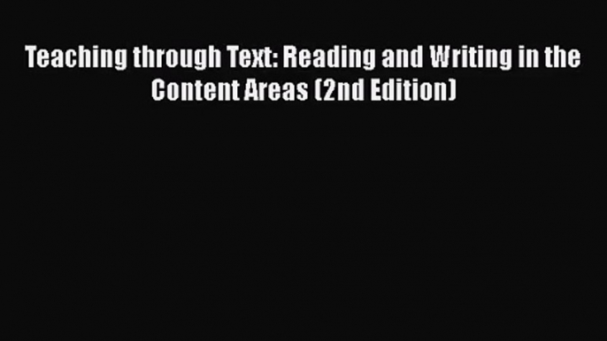 [PDF Download] Teaching through Text: Reading and Writing in the Content Areas (2nd Edition)