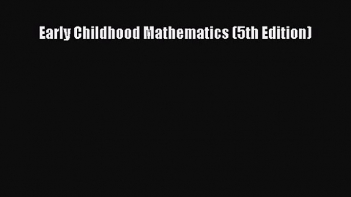 [PDF Download] Early Childhood Mathematics (5th Edition) [Read] Full Ebook