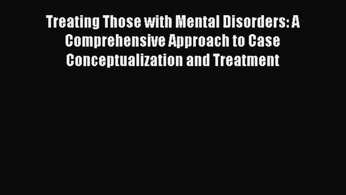 [PDF Download] Treating Those with Mental Disorders: A Comprehensive Approach to Case Conceptualization