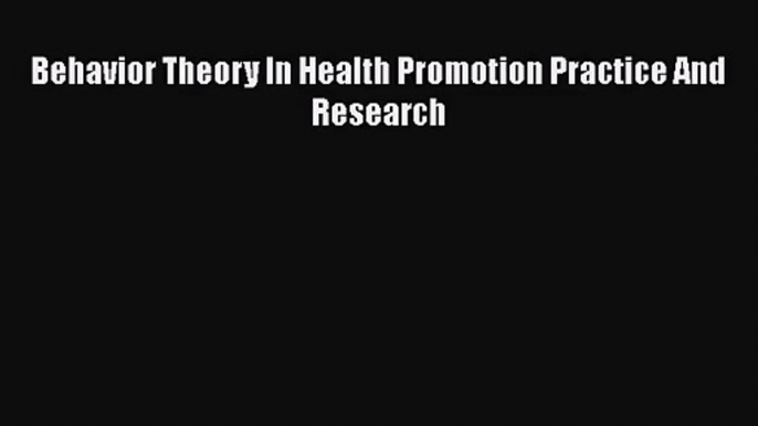 [PDF Download] Behavior Theory In Health Promotion Practice And Research [PDF] Online