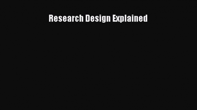 [PDF Download] Research Design Explained [Read] Online