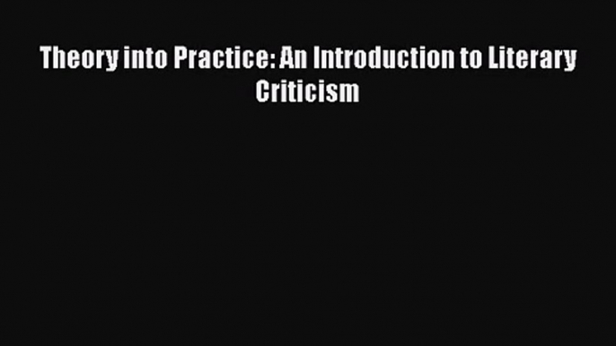 [PDF Download] Theory into Practice: An Introduction to Literary Criticism [PDF] Online