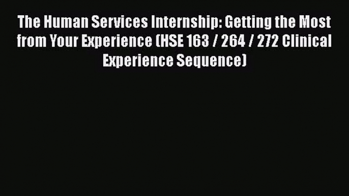 [PDF Download] The Human Services Internship: Getting the Most from Your Experience (HSE 163