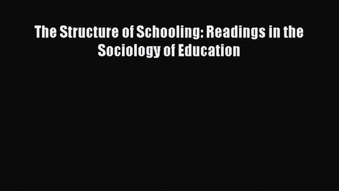 [PDF Download] The Structure of Schooling: Readings in the Sociology of Education [Download]