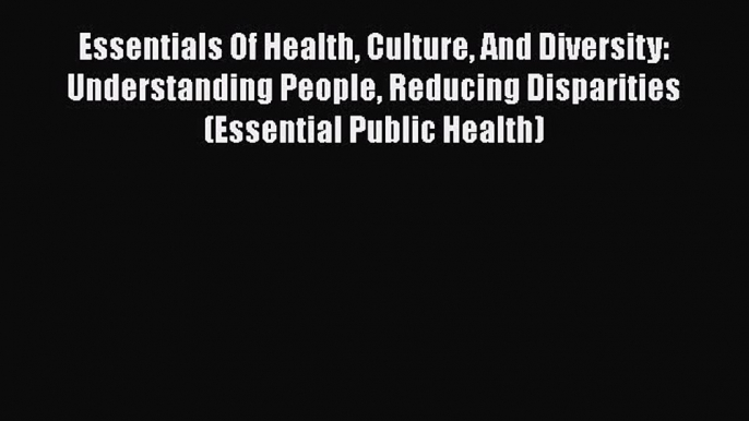 [PDF Download] Essentials Of Health Culture And Diversity: Understanding People Reducing Disparities