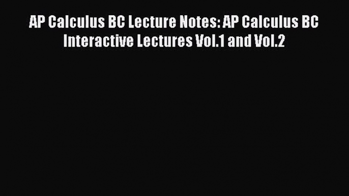 [PDF Download] AP Calculus BC Lecture Notes: AP Calculus BC Interactive Lectures Vol.1 and